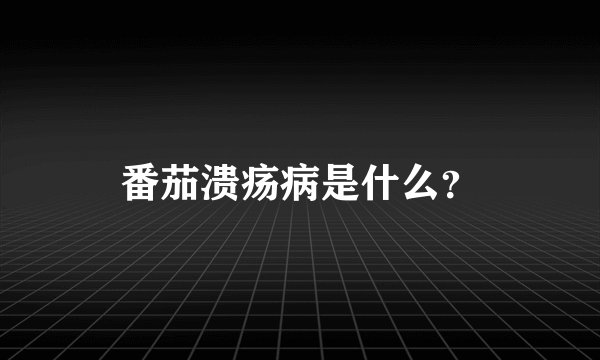 番茄溃疡病是什么？