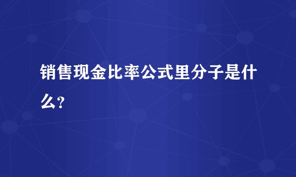 销售现金比率公式里分子是什么？