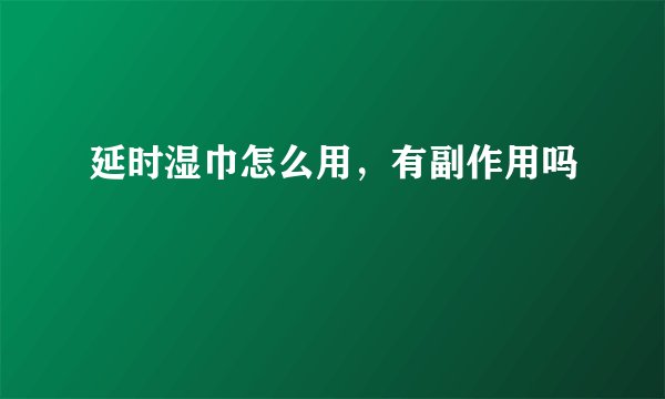 延时湿巾怎么用，有副作用吗