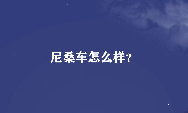 尼桑车怎么样？