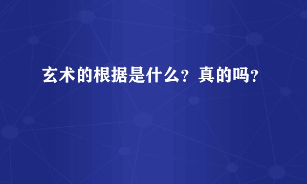 玄术的根据是什么？真的吗？