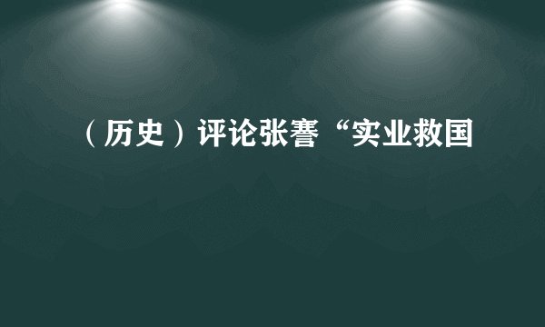 （历史）评论张謇“实业救国