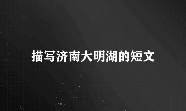 描写济南大明湖的短文