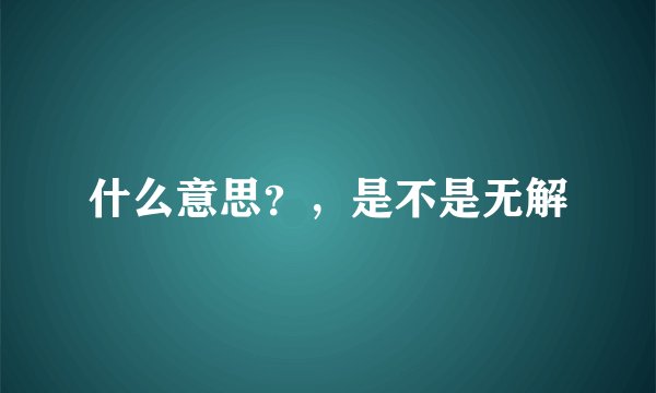 什么意思？，是不是无解