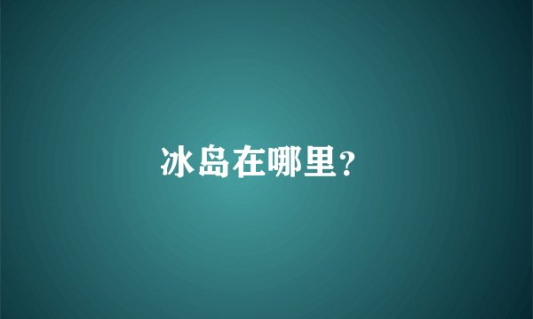 冰岛在哪里？