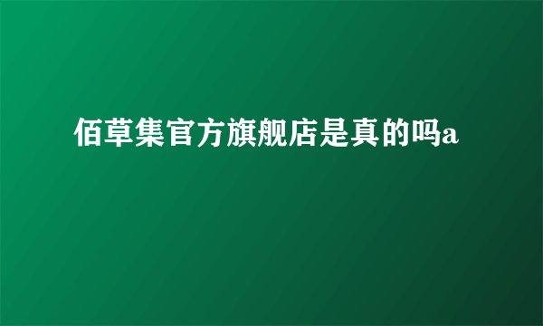 佰草集官方旗舰店是真的吗a
