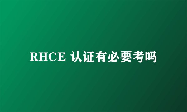 RHCE 认证有必要考吗