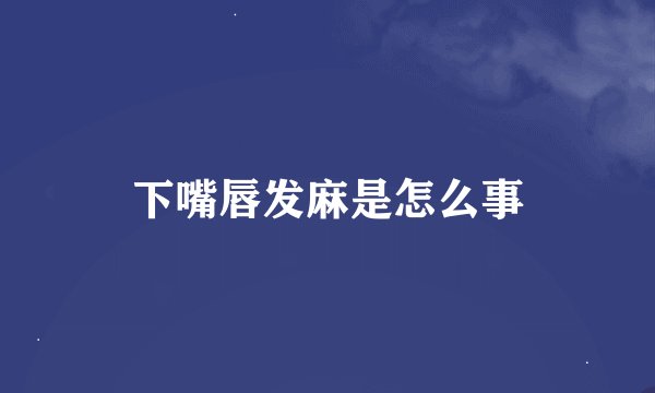 下嘴唇发麻是怎么事