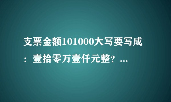 支票金额101000大写要写成：壹拾零万壹仟元整？还是壹拾万壹仟元整？