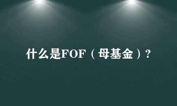 什么是FOF(母基金)?