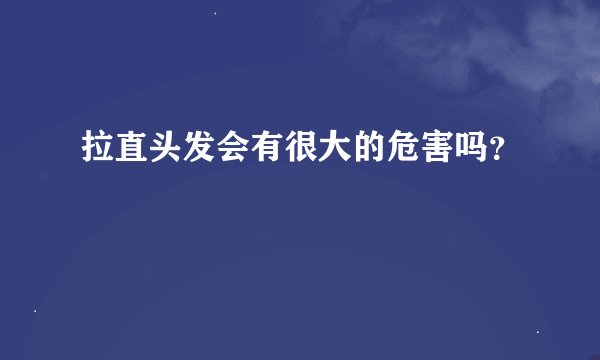 拉直头发会有很大的危害吗？