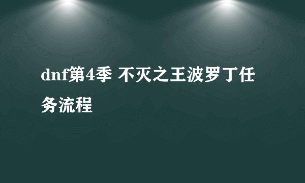 dnf第4季 不灭之王波罗丁任务流程