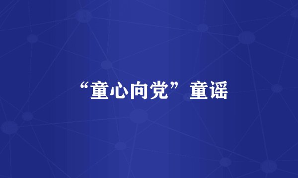 “童心向党”童谣