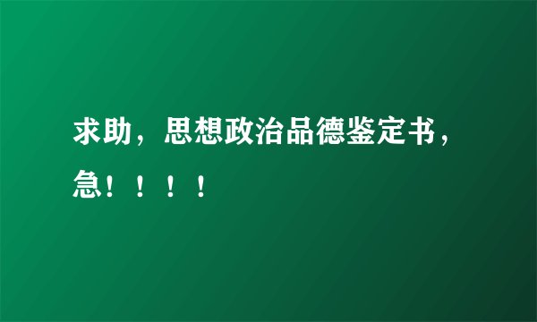 求助，思想政治品德鉴定书，急！！！！