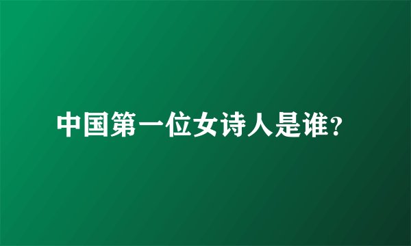 中国第一位女诗人是谁？