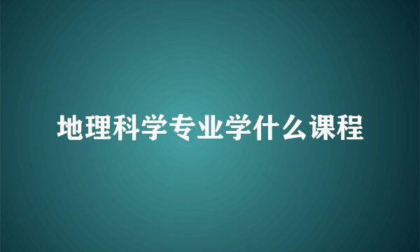 地理科学专业学什么课程