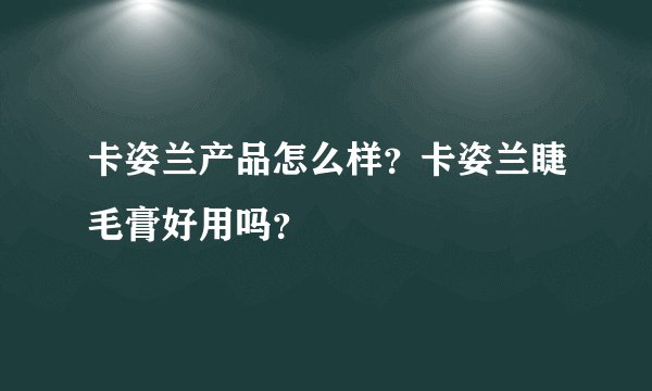 卡姿兰产品怎么样？卡姿兰睫毛膏好用吗？
