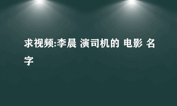 求视频:李晨 演司机的 电影 名字
