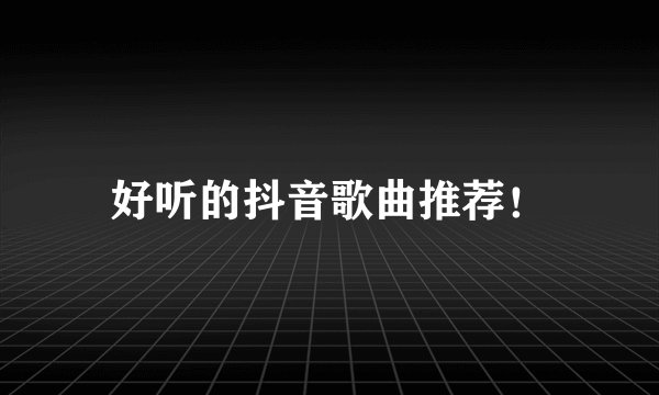 好听的抖音歌曲推荐！