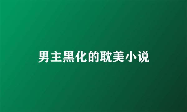 男主黑化的耽美小说
