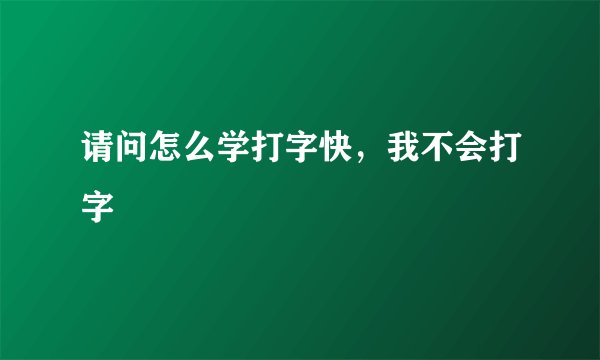 请问怎么学打字快，我不会打字