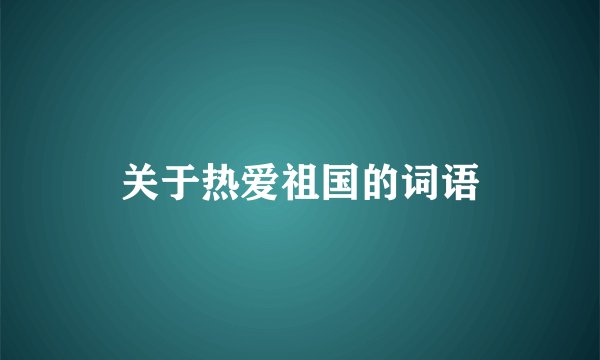 关于热爱祖国的词语