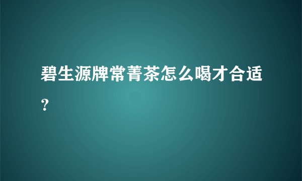 碧生源牌常菁茶怎么喝才合适？
