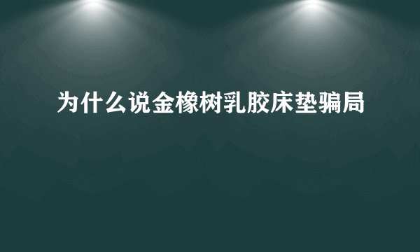 为什么说金橡树乳胶床垫骗局
