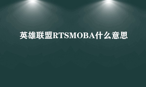 英雄联盟RTSMOBA什么意思