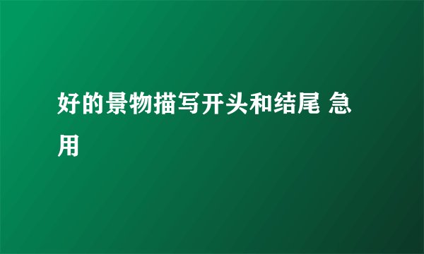 好的景物描写开头和结尾 急用