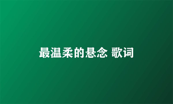最温柔的悬念 歌词