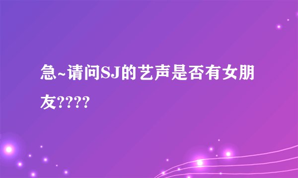 急~请问SJ的艺声是否有女朋友????