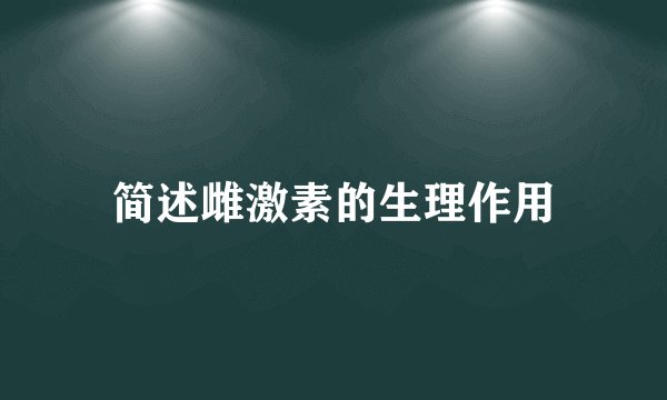 简述雌激素的生理作用