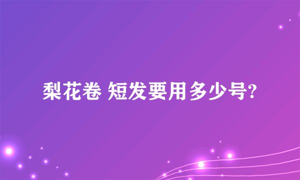 梨花卷 短发要用多少号?