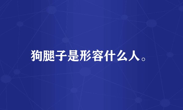 狗腿子是形容什么人。