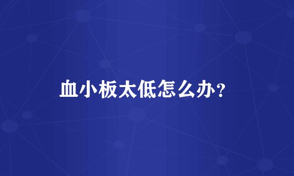 血小板太低怎么办？