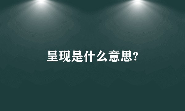 呈现是什么意思?