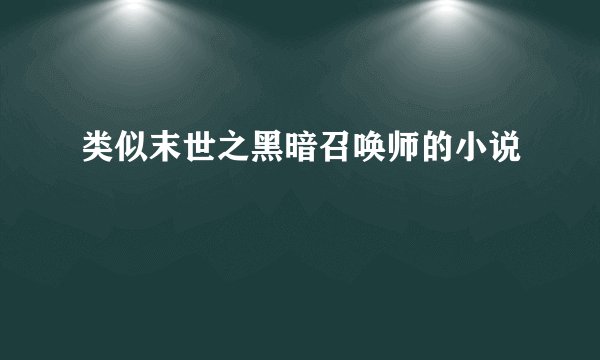类似末世之黑暗召唤师的小说