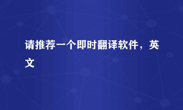 请推荐一个即时翻译软件，英文