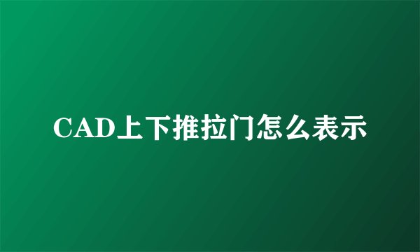 CAD上下推拉门怎么表示