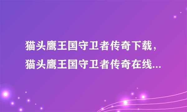 猫头鹰王国守卫者传奇下载，猫头鹰王国守卫者传奇在线观看地址