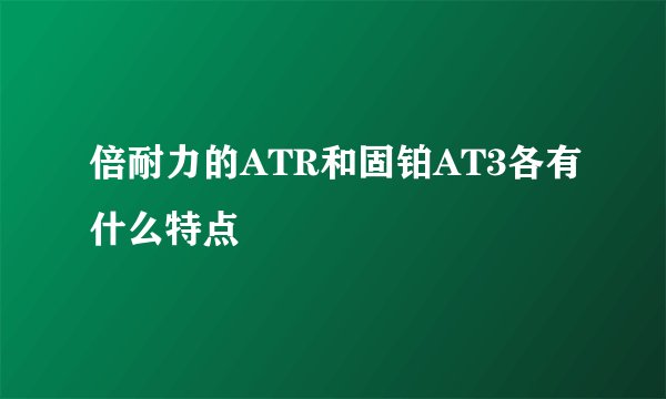 倍耐力的ATR和固铂AT3各有什么特点