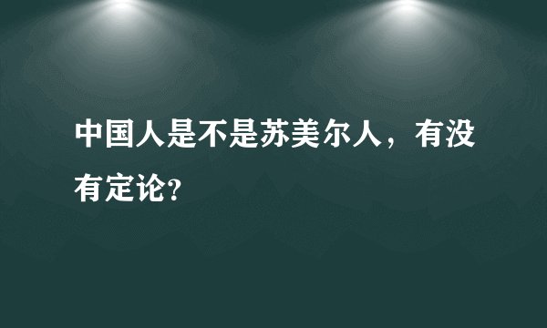 中国人是不是苏美尔人，有没有定论？