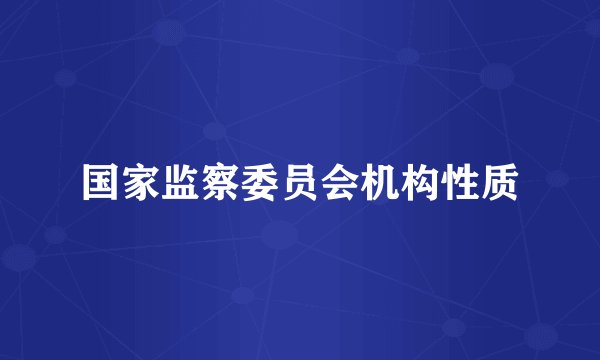 国家监察委员会机构性质