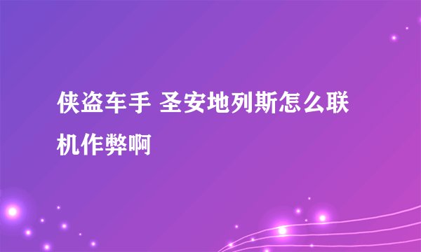 侠盗车手 圣安地列斯怎么联机作弊啊