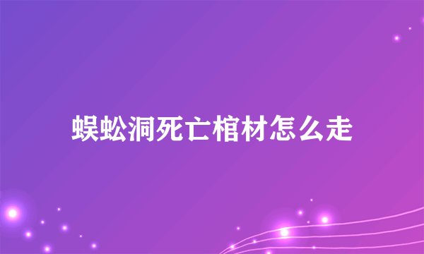 蜈蚣洞死亡棺材怎么走