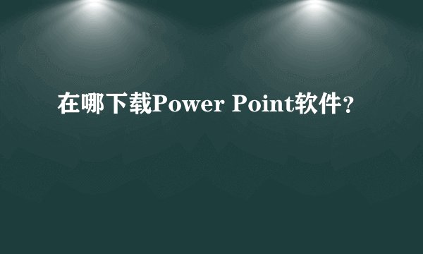 在哪下载Power Point软件？
