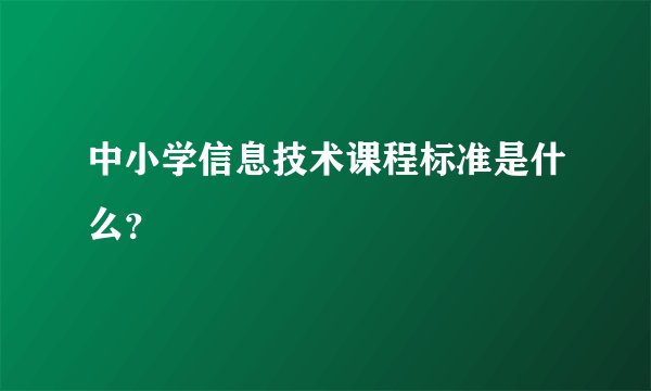 中小学信息技术课程标准是什么？