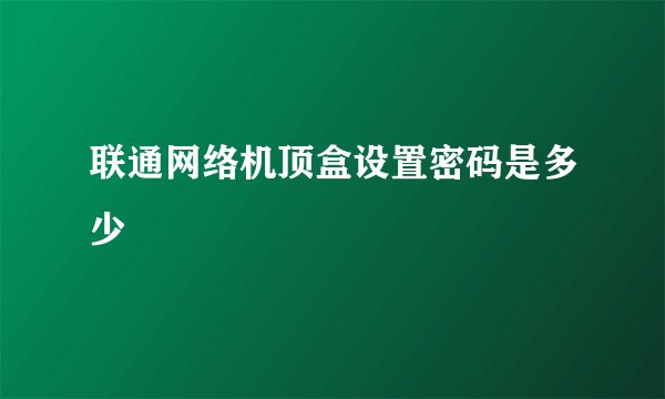 联通网络机顶盒设置密码是多少