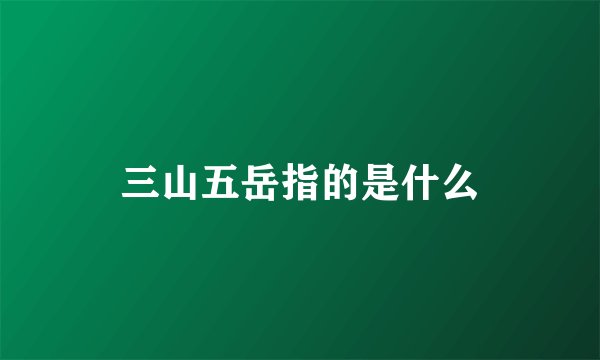 三山五岳指的是什么